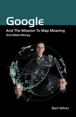 Google and the Mission to Map Meaning and Make Money - Milner, Bart Stephen