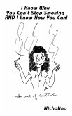 I Know Why You Can't Stop Smoking and I Know How You Can! I Know Why You Can't Stop Smoking and I Know How You Can!