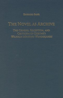 The Novel as Archive: The Genesis, Reception, and Criticism of Goethe's Wilhelm Meisters Wanderjahre - Bahr, Ehrhard