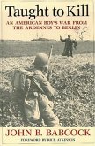 Taught to Kill: An American Boy's War from the Ardennes to Berlin