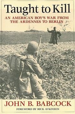 Taught to Kill: An American Boy's War from the Ardennes to Berlin - Babcock, John B.