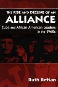 The Rise and Decline of an Alliance: Cuba and Afirican American Leaders in the 1960s - Reitan, Ruth
