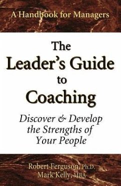 The Leader's Guide to Coaching: Discover & Develop the Strengths of Your People - Kelly, Mark; Ferguson, Robert