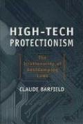 High-Tech Protectionism: The Irrationality of Anti-Dumping Laws - Barfield, Claude E.