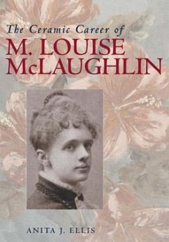 The Ceramic Career of M. Louise McLaughlin - Ellis, Anita J.