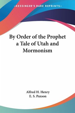 By Order of the Prophet a Tale of Utah and Mormonism - Henry, Alfred H.