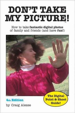 Don't Take My Picture!: How to Take Fantastic Digital Photos of Family and Friends (and Have Fun!) - Alesse, Craig