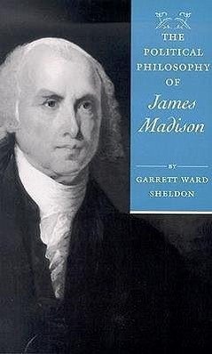 The Political Philosophy of James Madison - Sheldon, Garrett Ward