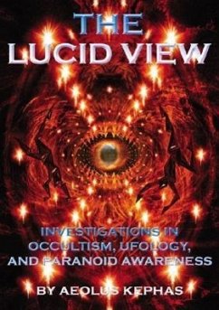 The Lucid View: Investigations Into Occultism, Ufology and Paranoid Awareness - Kephas, Aeolus