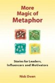 More Magic of Metaphor: Stories for Leaders, Influencers and Motivators