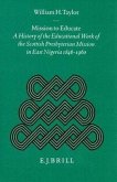 Mission to Educate: A History of the Educational Work of the Scottish Presbyterian Mission in East Nigeria, 1846-1960