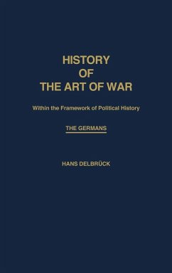 History of the Art of War Within the Framework of Political History - Delbruck, Hans; Renfroe, Walter J.