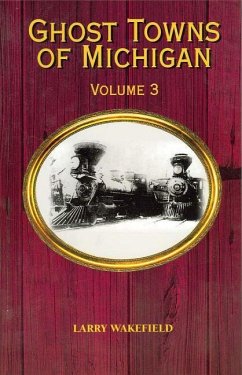 Ghost Towns of Michigan: Volume 3 Volume 3 - Wakefield, Larry