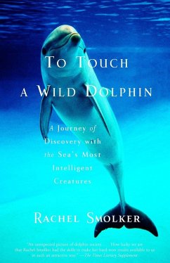 To Touch a Wild Dolphin: A Journey of Discovery with the Sea's Most Intelligent Creatures - Smolker, Rachel
