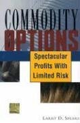 Commodity Options: Spectacular Profits with Limited Risk - Spears, Larry D.