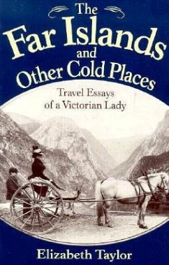 The Far Islands and Other Cold Places: Travel Essays of a Victorian Lady - Taylor, Elizabeth; Dunn, James Taylor