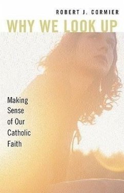 Why We Look Up: Making Sense of Our Catholic Faith - Cormier, Robert J.