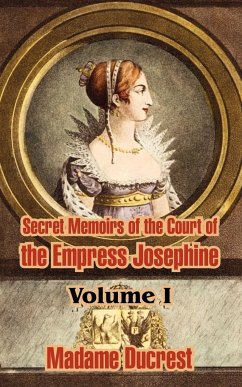 Secret Memoirs of the Court of the Empress Josephine ( Volume I) - Madame Ducrest