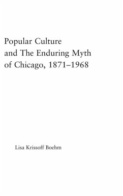 Cover Popular Culture and the Enduring Myth of Chicago, 1871-1968