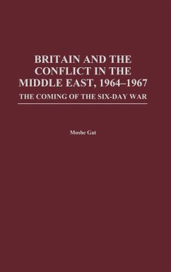 Britain and the Conflict in the Middle East, 1964-1967 - Gat, Moshe