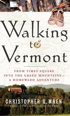 Walking to Vermont: From Times Square Into the Green Mountains-A Homeward Adventure - Wren, Christopher S.