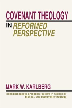 Covenant Theology in the Reformed Perspective: Collected Essays and Book Reviews in Historical, Biblical, and Systematic Theology - Karlberg, Mark W.