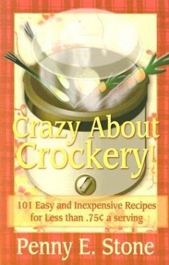 Crazy about Crockery: 101 Easy and Inexpensive Recipes for .75 Cents or Less Per Serving - Stone, Penny E.