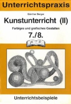 Farbiges und grafisches Gestalten, 7./8. Schuljahr / Kunstunterricht Bd.2 - Berger, Günther