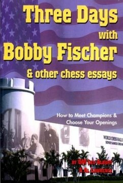 Three Days with Bobby Fischer & Other Chess Essays: How to Meet Champions & Choose Your Openings - Alburt, Lev; Lawrence, Al