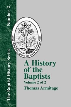 A History of the Baptists: Volume Two; Traced by Their Vital Principles and Practices, from the Time of Our Lord and Saviour Jesus Christ to the - Armitage, Thomas