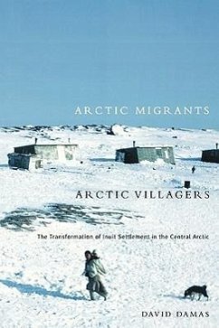 Arctic Migrants/Arctic Villagers: The Transformation of Inuit Settlement in the Central Arctic Volume 32 - Damas, David