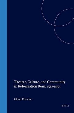 Theater, Culture, and Community in Reformation Bern, 1523-1555 - Ehrstine, Glenn