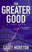 The Greater Good: A Thriller - Moreton, Casey