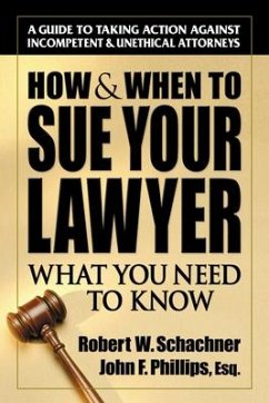 How & When to Sue Your Lawyer: What You Need to Know - Schachner, Robert W.; Phillips, John