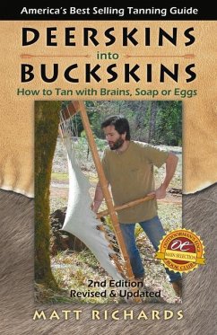 Deerskins Into Buckskins: How to Tan with Brains, Soap or Eggs - Richards, Matt