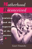 Motherhood Reconceived: Feminism and the Legacies of the Sixties