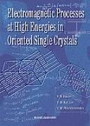 Electromagnetic Processes at High Energies in Oriented Single Crystals - Baier, Vladimir N; Katkov, Valery M; Strakhovenko, Vladimir M