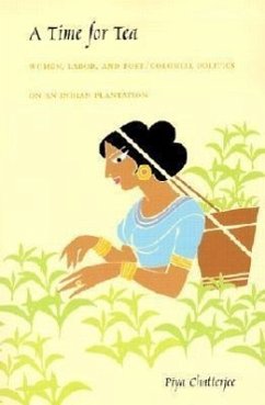 A Time for Tea: Women, Labor, and Post/Colonial Politics on an Indian Plantation - Chatterjee, Piya