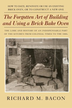 The Forgotten Art of Building and Using a Brick Bake Oven - Bacon, Richard M