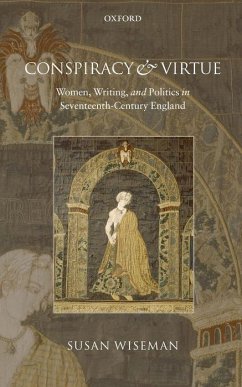 Conspiracy and Virtue: Women, Writing, and Politics in Seventeenth-Century England - Wiseman, Susan