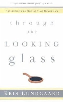 Through the Looking Glass: Reflections on Christ That Change Us - Lundgaard, Kris A.