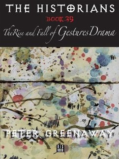 The Historians: The Rise and Fall of Gestures Drama, Book 39: By Peter Greenaway - Greenaway, Peter