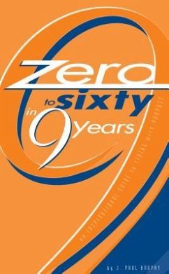 Zero to Sixty in Nine Years: An Inspirational Guide to Living with Purpose - Brophy, J. Paul