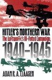 Hitler's Northern War: The Luftwaffe's Ill-Fated Campaign, 1940-1945