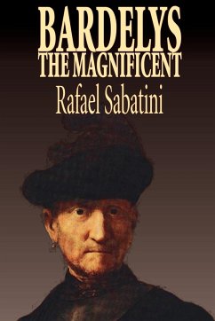 Bardelys the Magnificent by Rafael Sabatini, Historical Fiction - Sabatini, Rafael