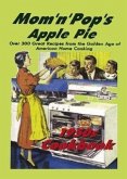 Mom 'n' Pop's Apple Pie Cookbook: Over 300 Great Recipes from the Golden Age of American Home Cooking!