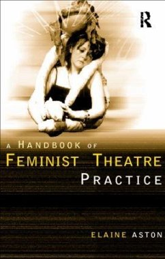 Feminist Theatre Practice: A Handbook - Aston, Elaine