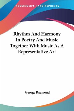 Rhythm And Harmony In Poetry And Music Together With Music As A Representative Art - Raymond, George