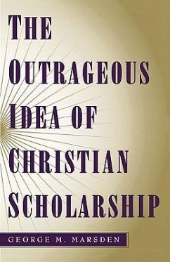 The Outrageous Idea of Christian Scholarship - Marsden, George M