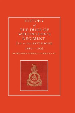 HISTORY OF THE DUKE OF WELLINGTON'S REGIMENT, 1ST AND 2ND BATTALIONS 1881-1923 - Brig-Gen C. D. Bruce
